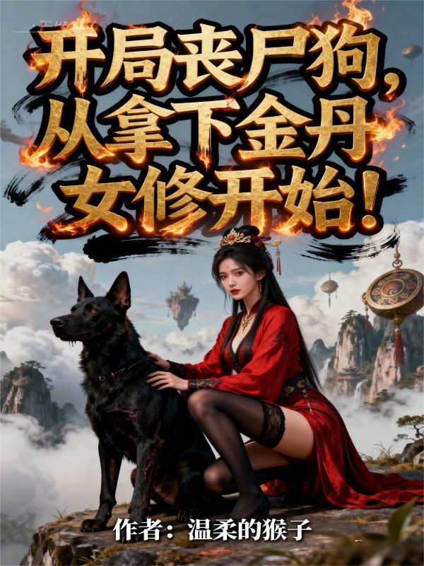 开局丧尸狗，从拿下金丹女修开始