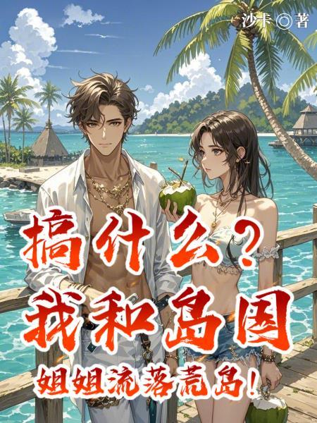 搞什么？我和岛国姐姐流落荒岛！