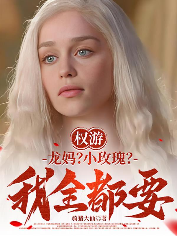 权游：龙妈？小玫瑰？我全都要！